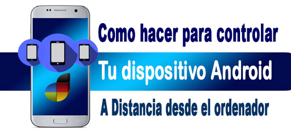 Como hacer para controlar tu dispositivo android a distancia desde el ordenador